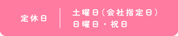 定休日 土曜日(会社指定日) 日曜日・祝日